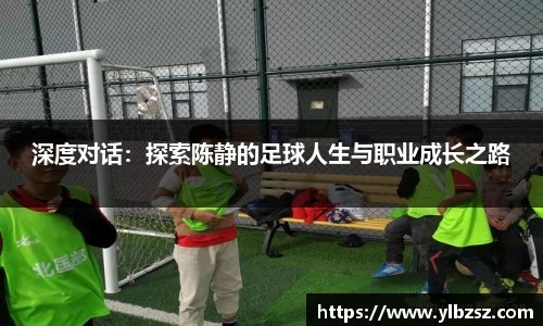 深度对话：探索陈静的足球人生与职业成长之路